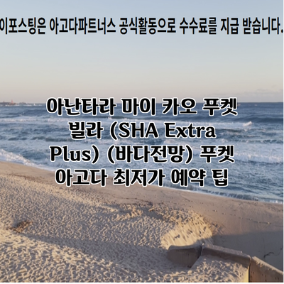 아난타라 마이 카오 푸켓 빌라 (SHA Extra Plus) (바다전망) 푸켓 아고다 최저가 예약 팁