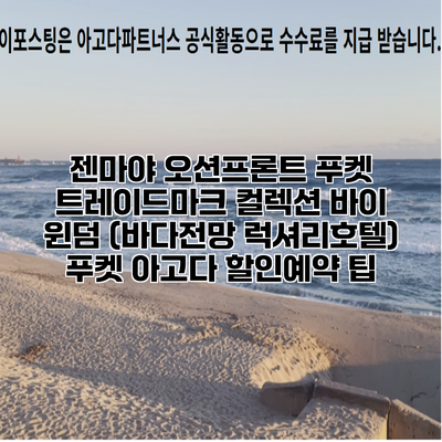 젠마야 오션프론트 푸켓 트레이드마크 컬렉션 바이 윈덤 (바다전망 럭셔리호텔) 푸켓 아고다 할인예약 팁